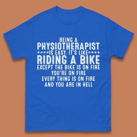 Being A Physiotherapist Is Easy It's Like Riding A Bike Except The Bike Is On Fire Mens Tee Top