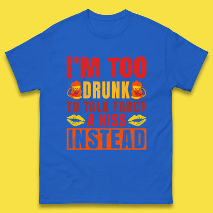 I'm Too Drunk To Talk Fancy A Kiss Instead Funny Drinking Sarcastic Humours Mens Tee Top