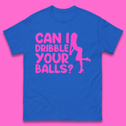 Can I Dribble You Balls? Offensive Adult Humor Gift Mens Tee Top