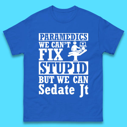 Paramedics Staff We Can't Fix Stupid Funny Quote Paramedical Staff Gift Dedicated for Lifesaving Heroes Mens Tee Top