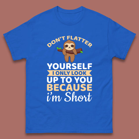 Don't Flatter Yourself I Only Look Up To You Because I'm Short Happy Sloths Funny Sarcastic Mens Tee Top