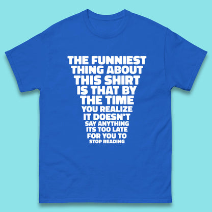 The Funniest Thing About This Shirt Is That By The Time You Realize It Doesn't Say Anything It's Too Late For You To Stop Reading Mens Tee Top
