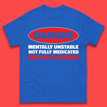 Danger Mentally Unstable Not Fully Medicated Keep Safe Distance Funny Saying Quote Mens Tee Top