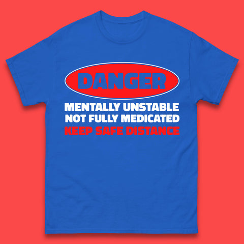 Danger Mentally Unstable Not Fully Medicated Keep Safe Distance Funny Saying Quote Mens Tee Top