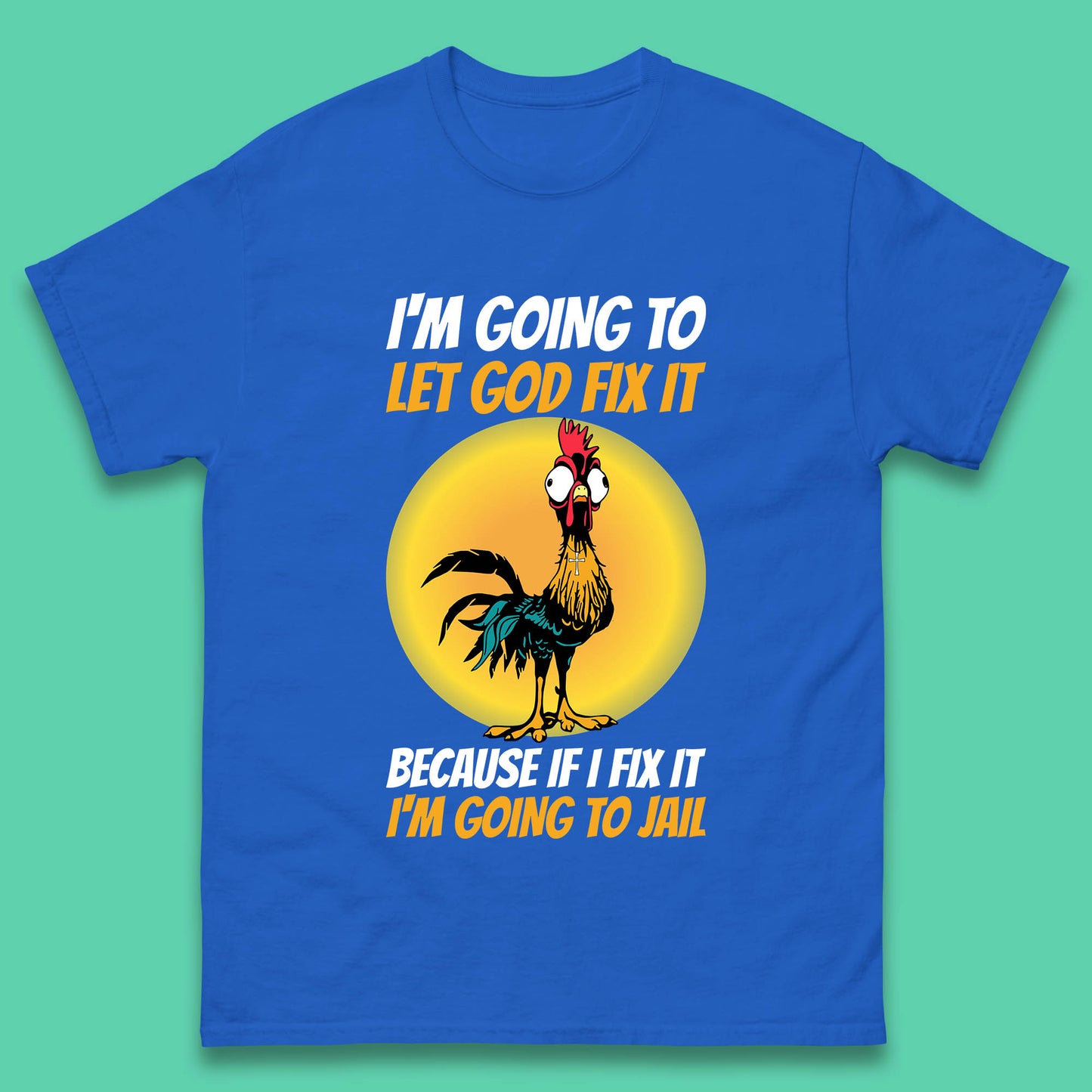 Rooster I'm Going To Let God Fix It Because If I Fix It I'm Going To Jail Funny Rooster Lovers Mens Tee Top