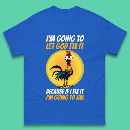 Rooster I'm Going To Let God Fix It Because If I Fix It I'm Going To Jail Funny Rooster Lovers Mens Tee Top