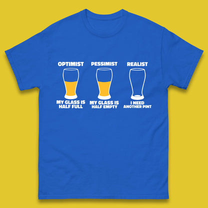 Optimist My Glass Is Half Full Pessimist My Glass Is Half Empty Realist I Need Another Pint Funny Beer Drinker Mens Tee Top