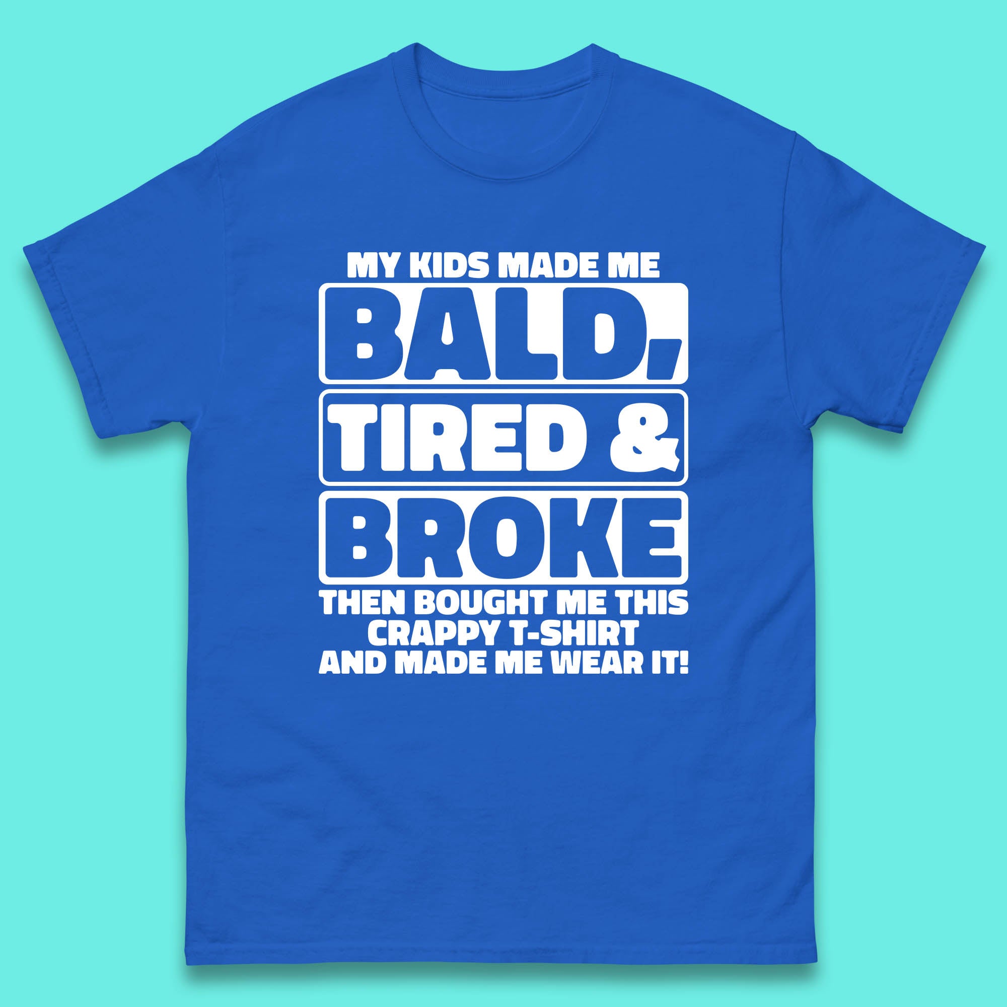 My Kids Made Me Bald Tired & Broke Funny Slogan Funny Dad Joke Spoof Mens Tee Top