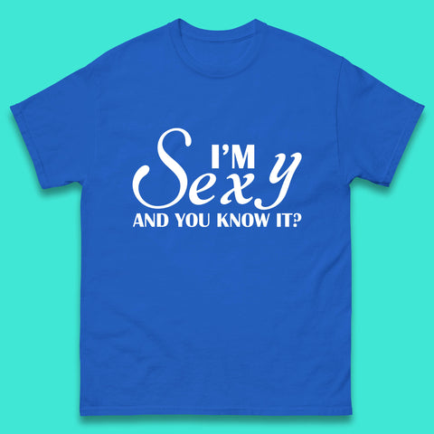 I'm Sexy And You Know It? Funny Sarcastic Humor Quote Mens Tee Top