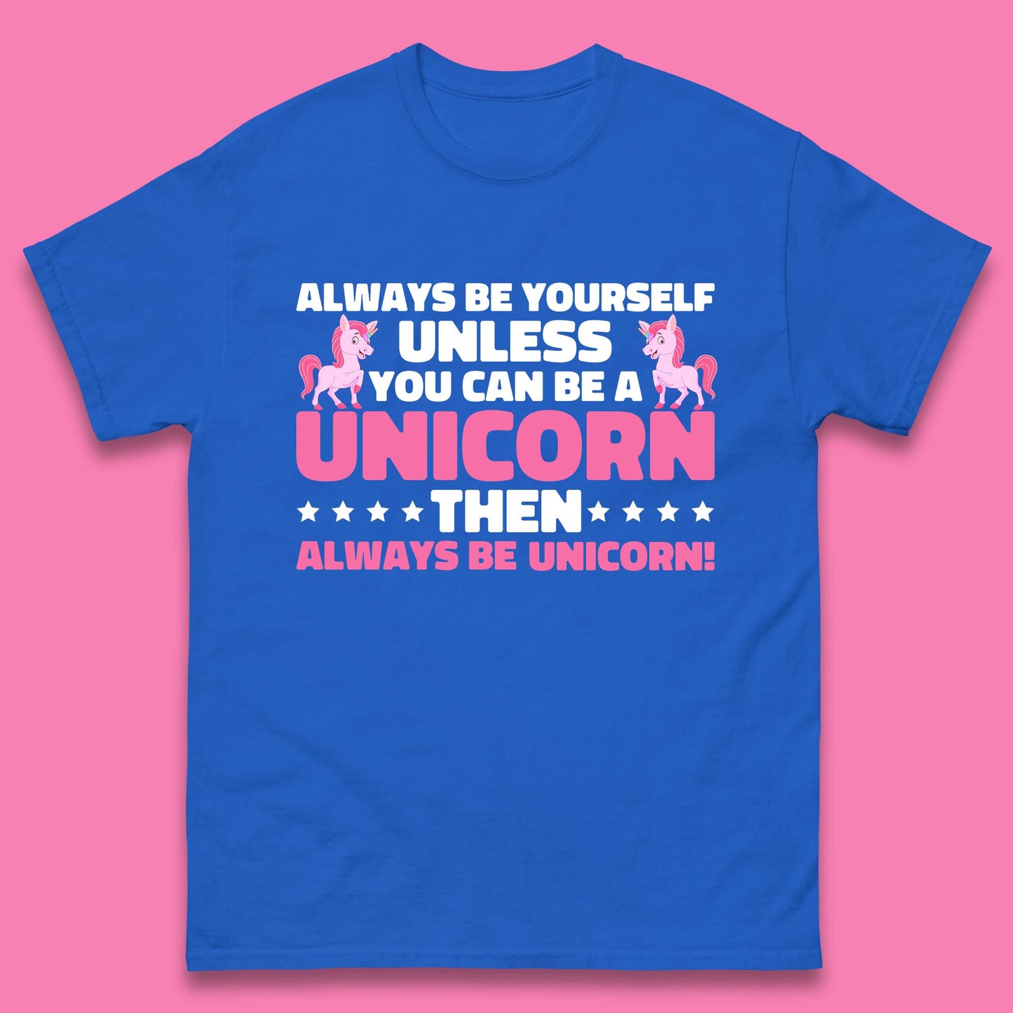 Always Be Yourself Unless You Can Ba A Unicorn Then Always Be Unicorn Mens Tee Top