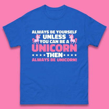 Always Be Yourself Unless You Can Ba A Unicorn Then Always Be Unicorn Mens Tee Top