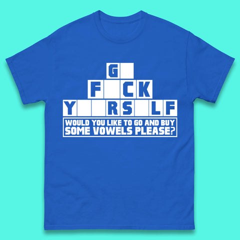Go F*ck Yourself Would You Like To Go And Buy Some Vowels Please? Funny Rude Sarcastic Offensive Gift Mens Tee Top