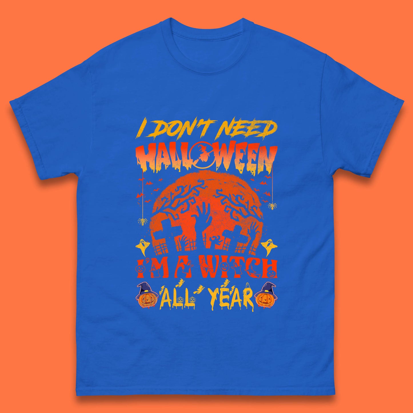 I Don't Need Halloween I'm A Witch All Year Halloween Season Mens Tee Top