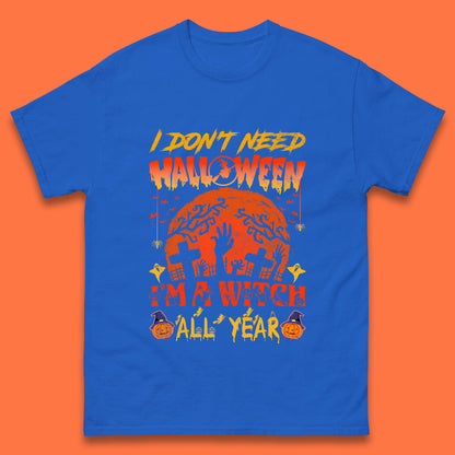 I Don't Need Halloween I'm A Witch All Year Halloween Season Mens Tee Top