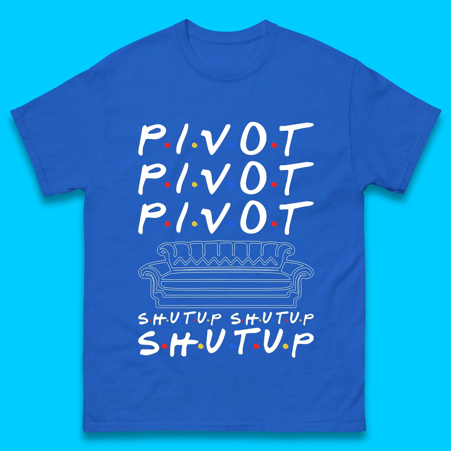 Friends Pivot Shut Up Shut Up Mens T-Shirt