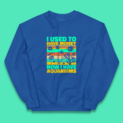I Used To Have Money Now I Have Aquariums Fishkeeper Aquarist Aquarium Kids Jumper