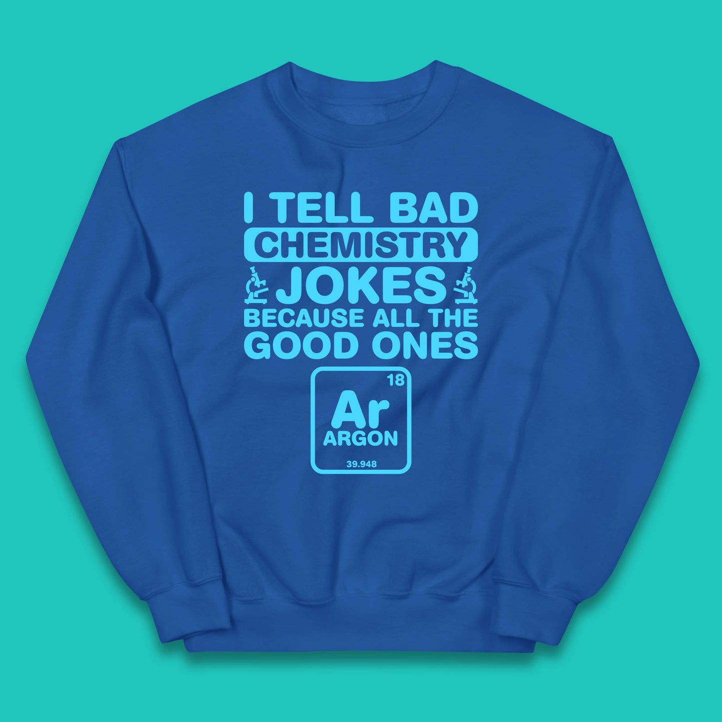 I Tell Bad Chemistry Jokes Because All The Good Ones Argon Funny Science Chemistry Jokes Periodic Table Kids Jumper