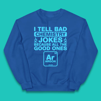 I Tell Bad Chemistry Jokes Because All The Good Ones Argon Funny Science Chemistry Jokes Periodic Table Kids Jumper