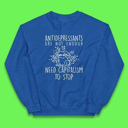 Antidepressants Are Not Enough Need Capitalism To Stop Funny Mental Health Kids Jumper