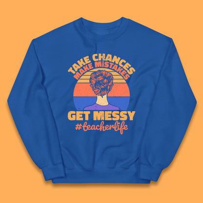 Take Chances Make Mistakes Get Messy Teacher Life Teacher Appreciation Kids Jumper