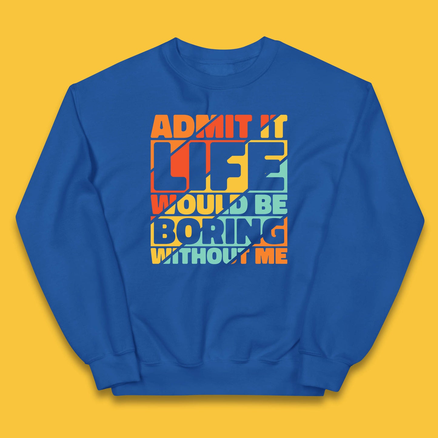 Admit It Life Would Be Boring Without Me Funny Saying And Quotes Kids Jumper