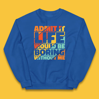 Admit It Life Would Be Boring Without Me Funny Saying And Quotes Kids Jumper