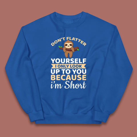 Don't Flatter Yourself I Only Look Up To You Because I'm Short Happy Sloths Funny Sarcastic Kids Jumper