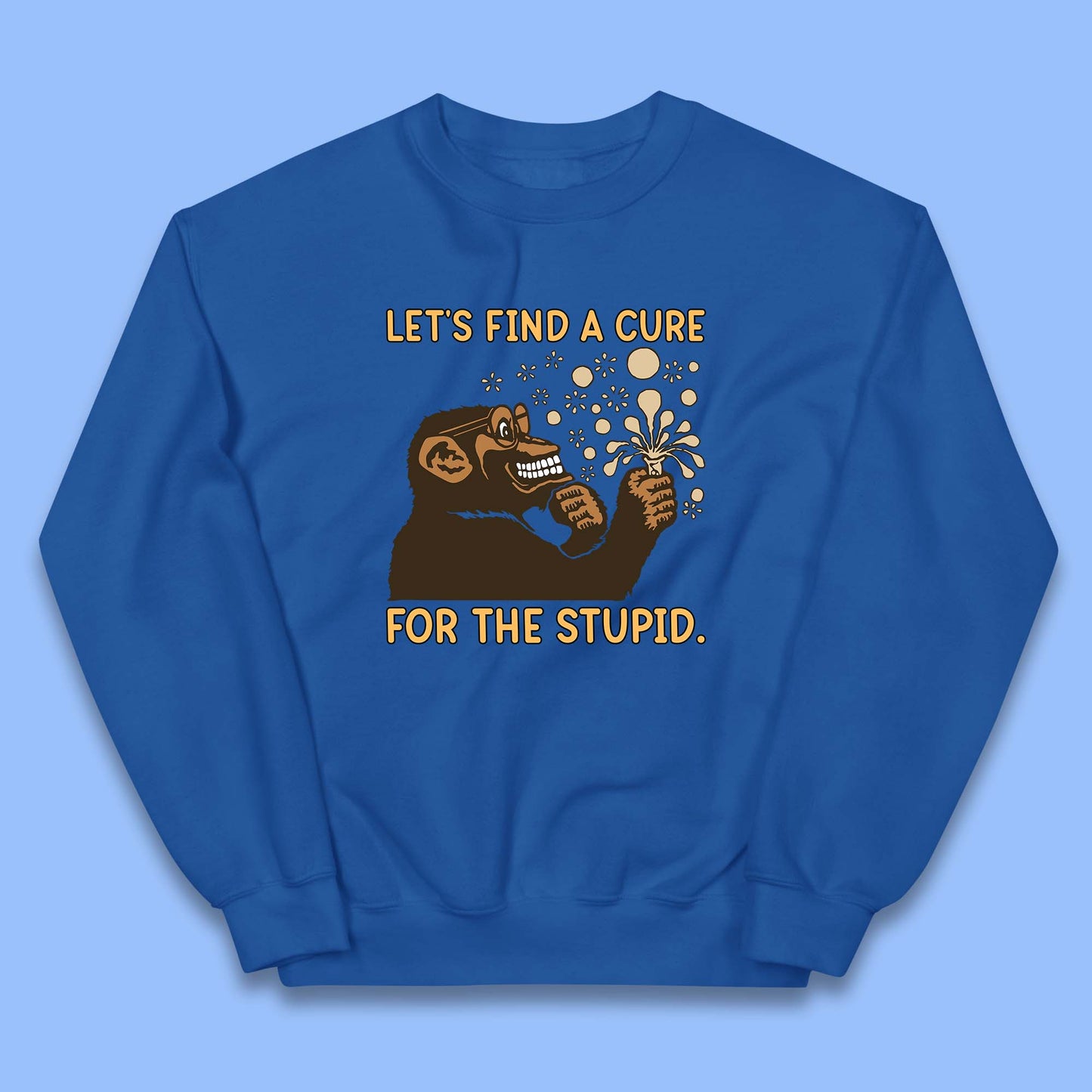 Let's Find A Cure For The Stupid Monkey Discovered Stupid People Funny Sarcastic Science Kids Jumper