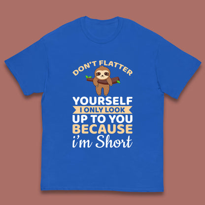 Don't Flatter Yourself I Only Look Up To You Because I'm Short Happy Sloths Funny Sarcastic Kids T Shirt