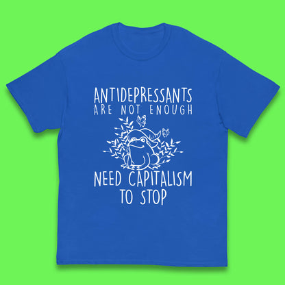 Antidepressants Are Not Enough Need Capitalism To Stop Funny Mental Health Kids T Shirt