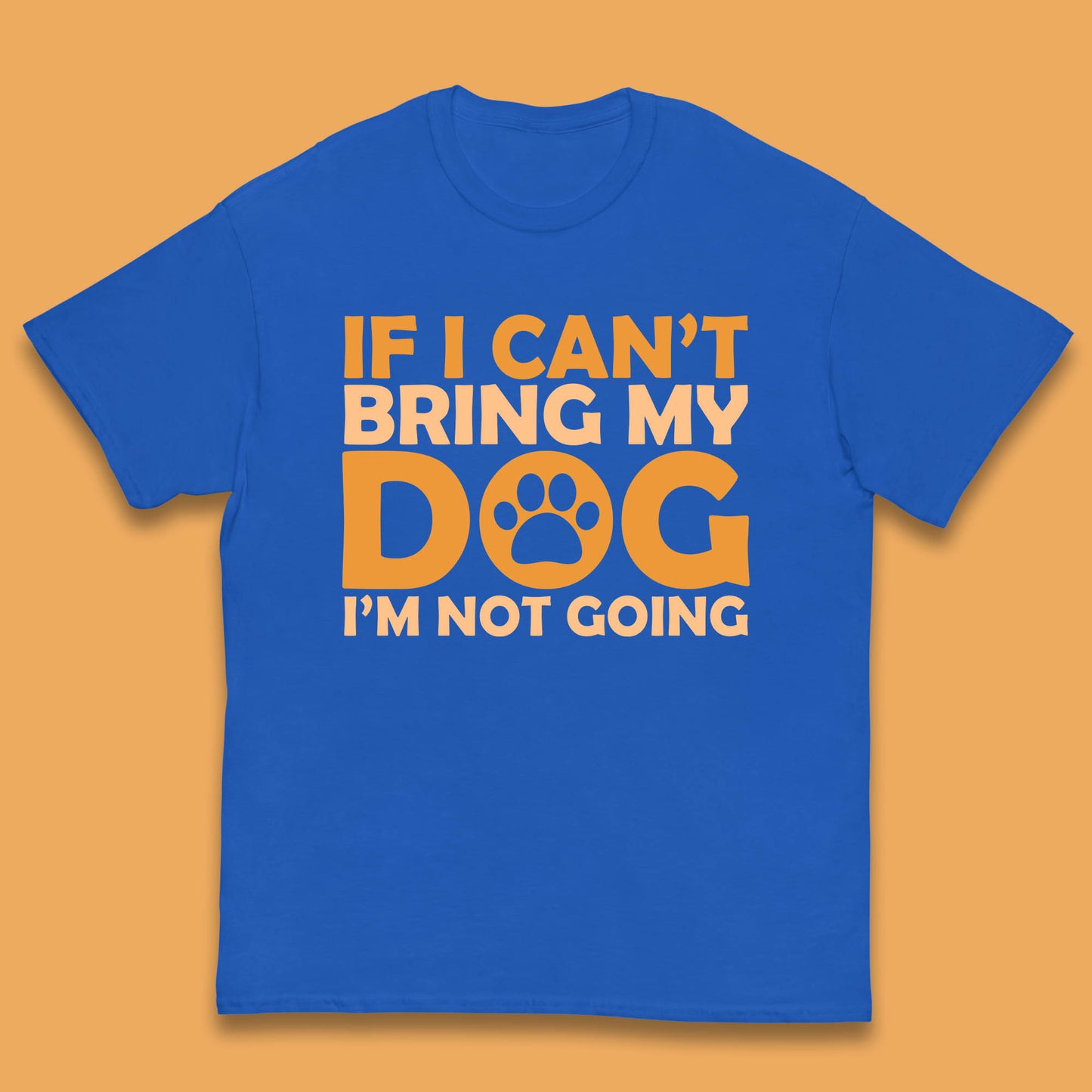 If I Can't Bring My Dog I'm Not Going Dog Lover Funny Dog Quotes Kids T Shirt