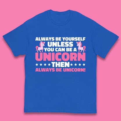 Always Be Yourself Unless You Can Ba A Unicorn Then Always Be Unicorn Kids T Shirt