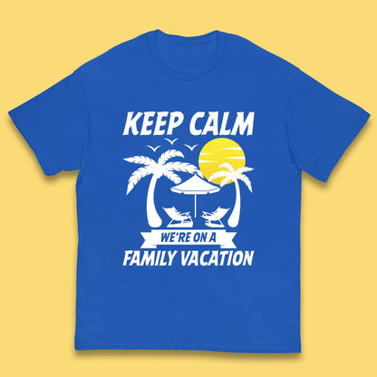 Keep Calm We're On A Family Vacation Summer Holidays Matching Family Beach Trip Kids T Shirt