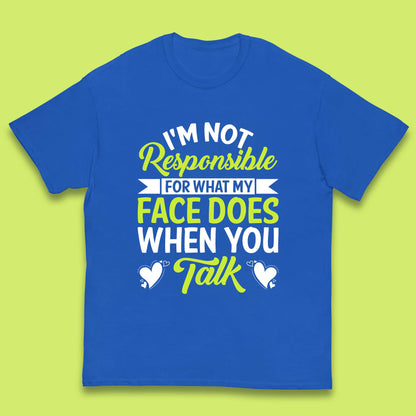 I'm Not Responsible For What My Face Does When You Talk Funny Saying Kids T Shirt