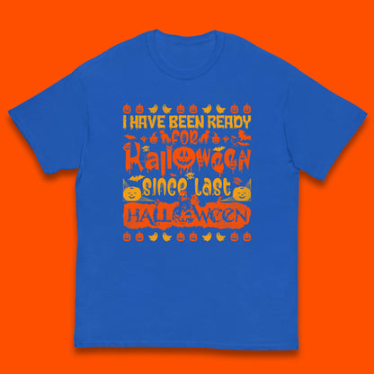 I Have Been Ready For Halloween Since Last Halloween Scary Spooky Pumpkin Kids T Shirt