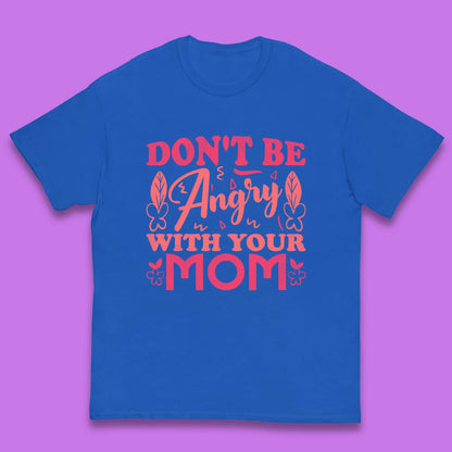 Don't Be Angry With Your Mom Kids T-Shirt