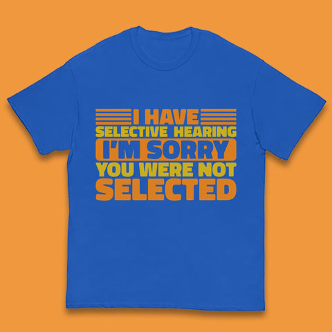 I Have Selective Hearing I'm Sorry You Were Not Selected Funny Saying Sarcastic Humorous Kids T Shirt