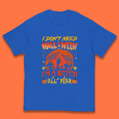 I Don't Need Halloween I'm A Witch All Year Halloween Season Kids T Shirt