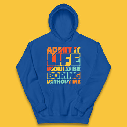 Admit It Life Would Be Boring Without Me Funny Saying And Quotes Kids Hoodie