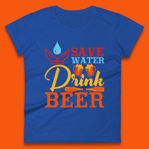 Save Water Drink Beer Day Drinking Beer Lover Beer Quote Funny Alcoholism Womens Tee Top