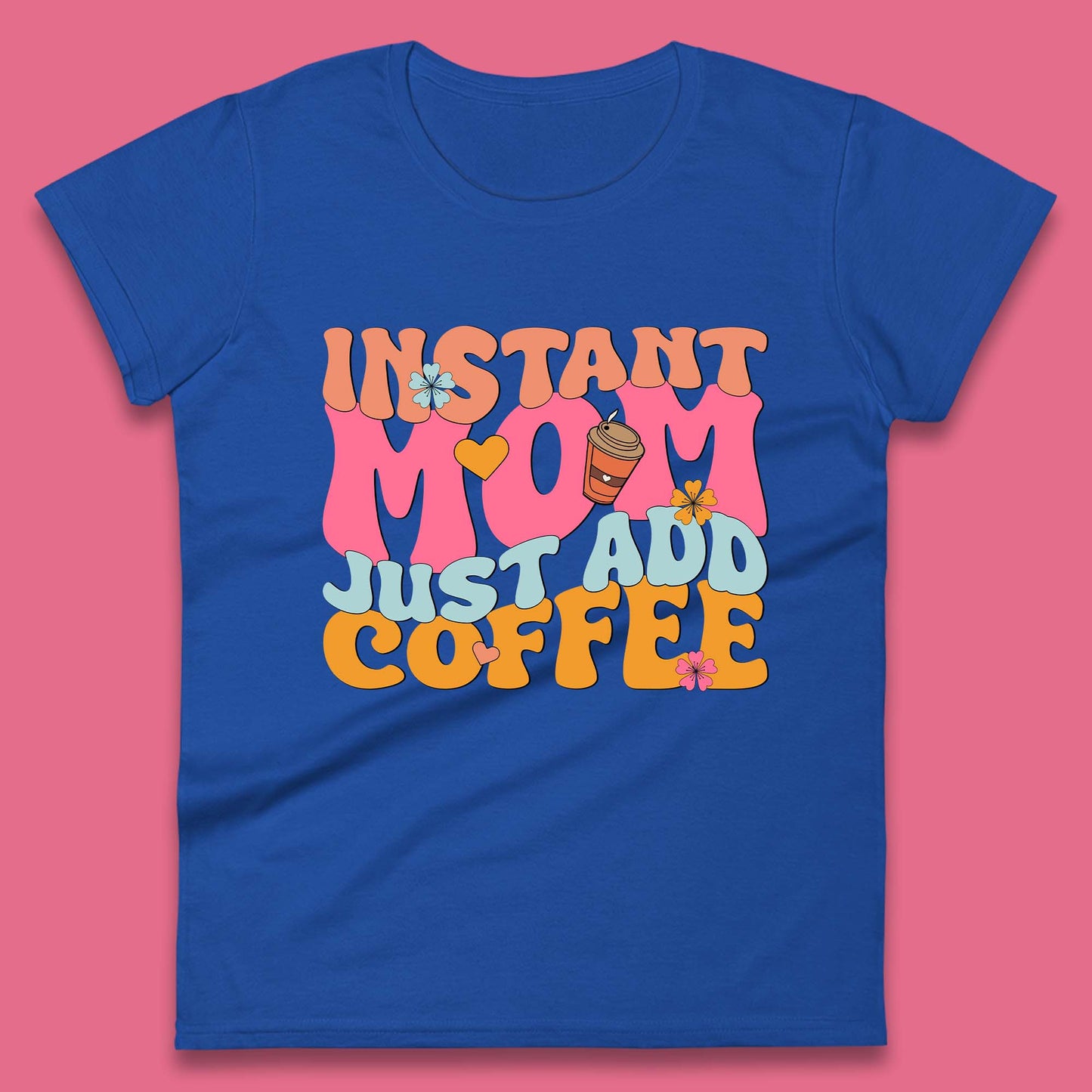 Instant Mom Just Add Coffee Womens T-Shirt