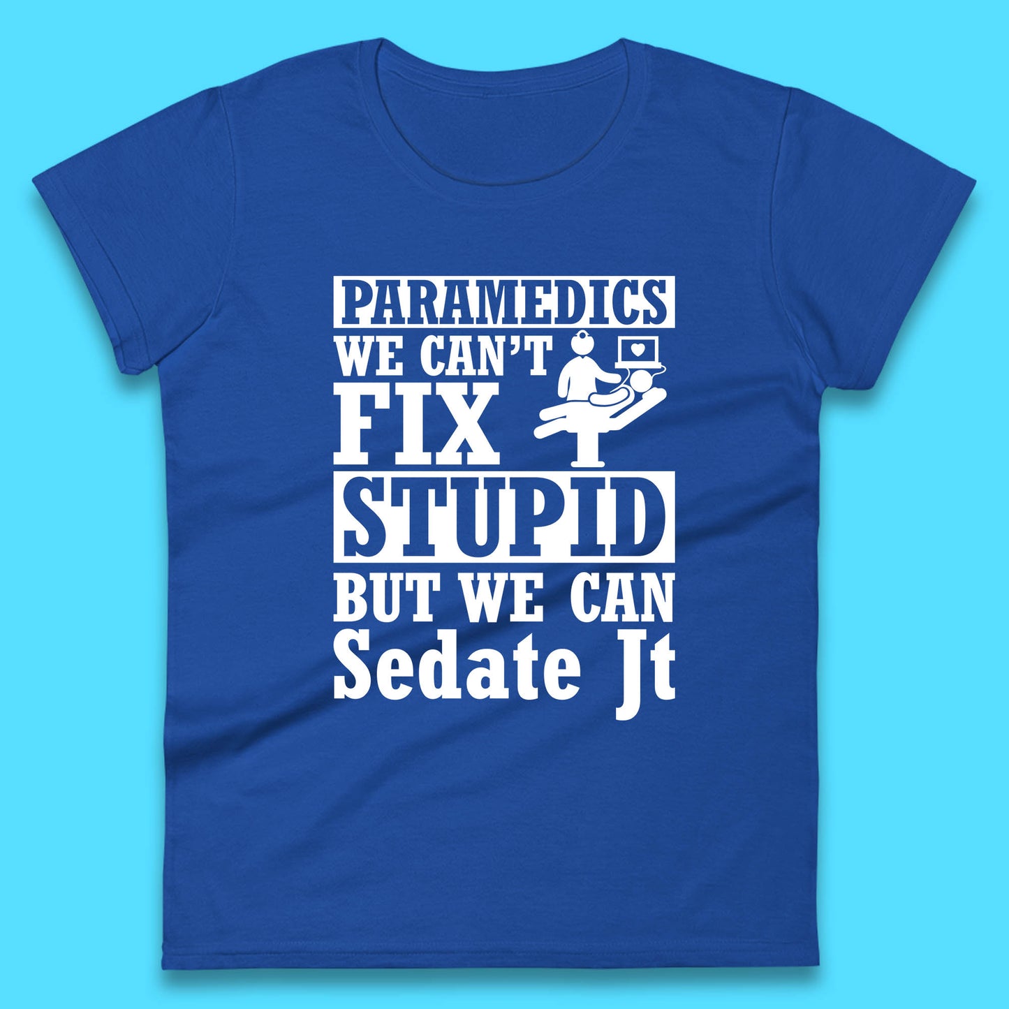 Paramedics Staff We Can't Fix Stupid Funny Quote Paramedical Staff Gift Dedicated for Lifesaving Heroes Womens Tee Top