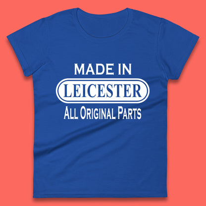 Made In Leicester All Original Parts Vintage Retro Birthday City in East Midlands, England Gift Womens Tee Top
