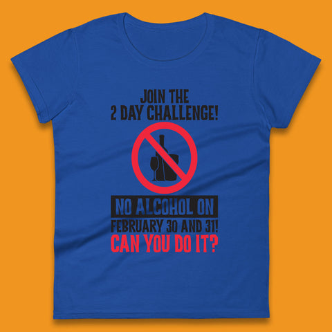 Join The 2 Day Challenge No Alcohol On February 30 And 31 Can You Do It Drink Quote Womens Tee Top