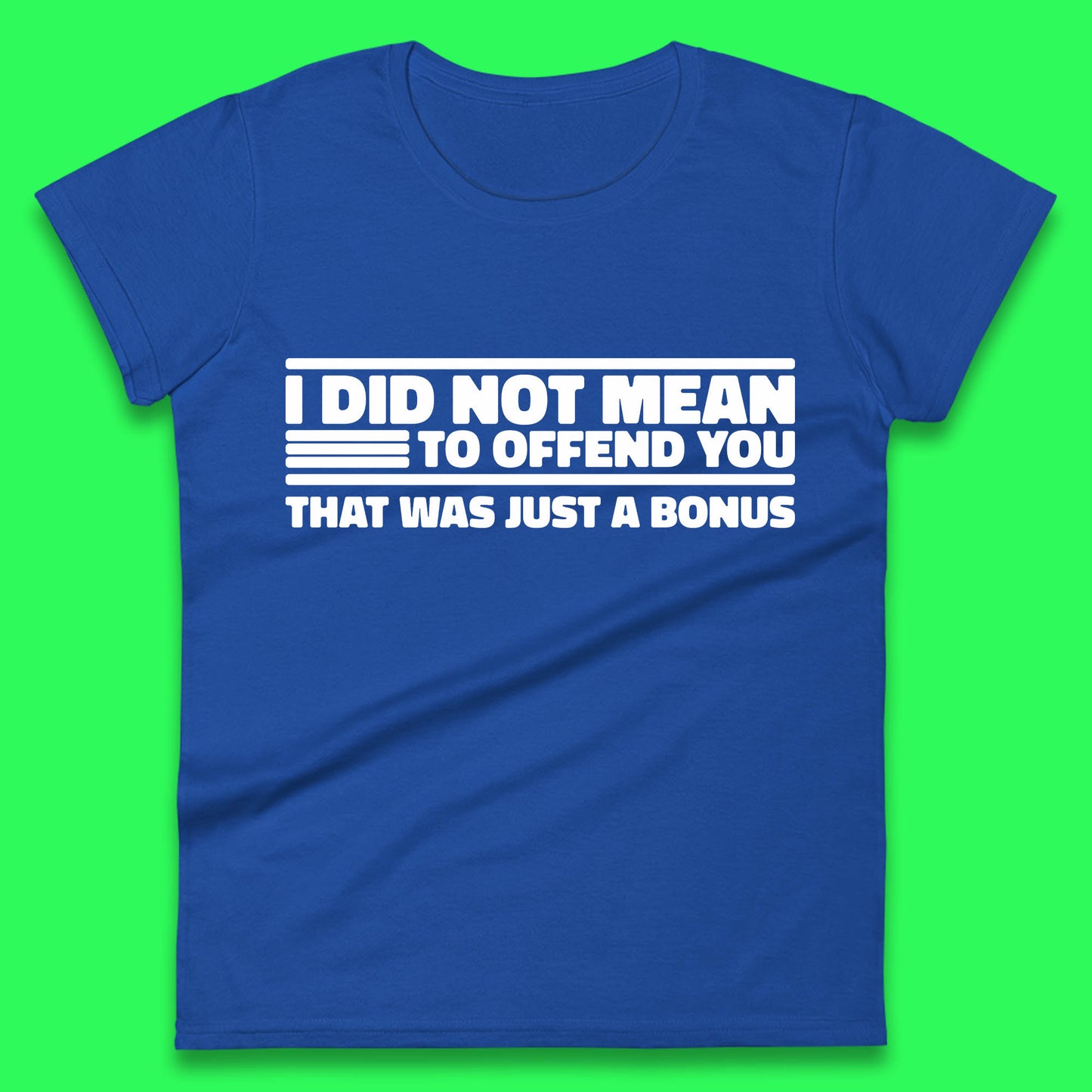 I Did Not Mean To Offend You That Was Just A Bonus Funny Sarcastic Humor Novelty Womens Tee Top