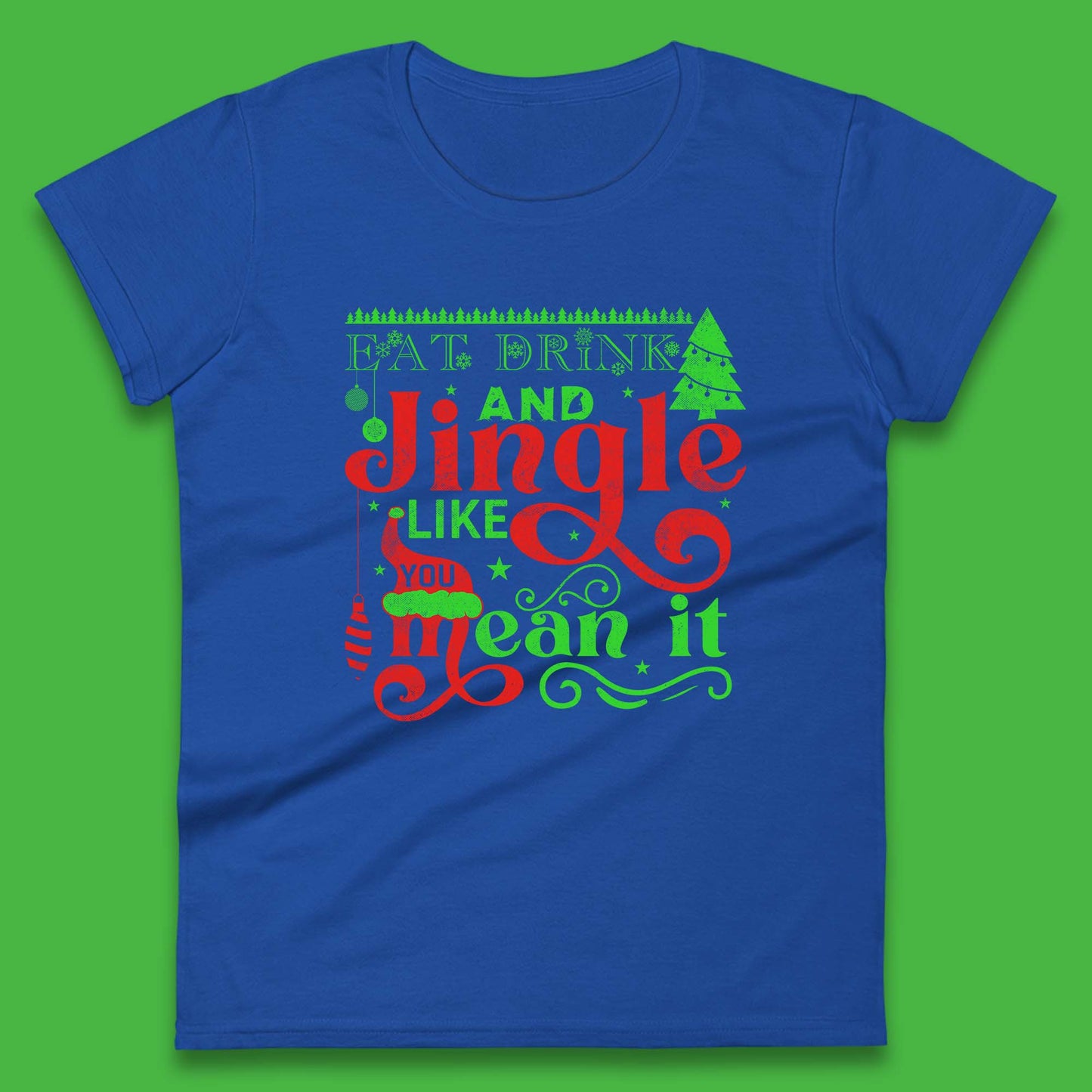 eat drink and jingle like you mean it womens t shirt