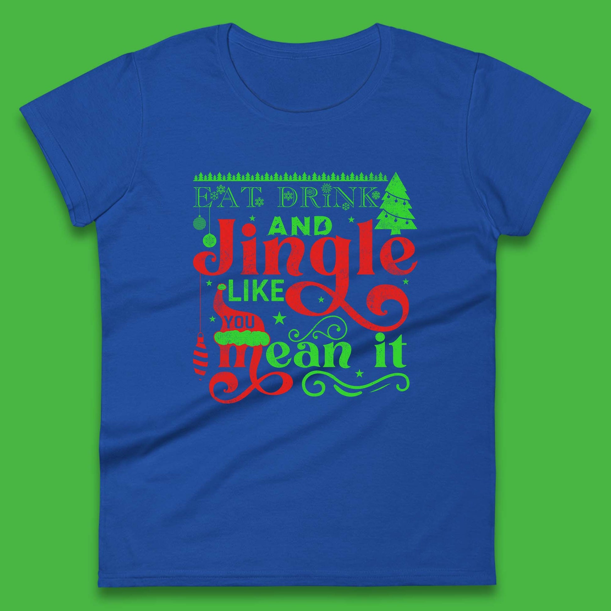 eat drink and jingle like you mean it womens t shirt