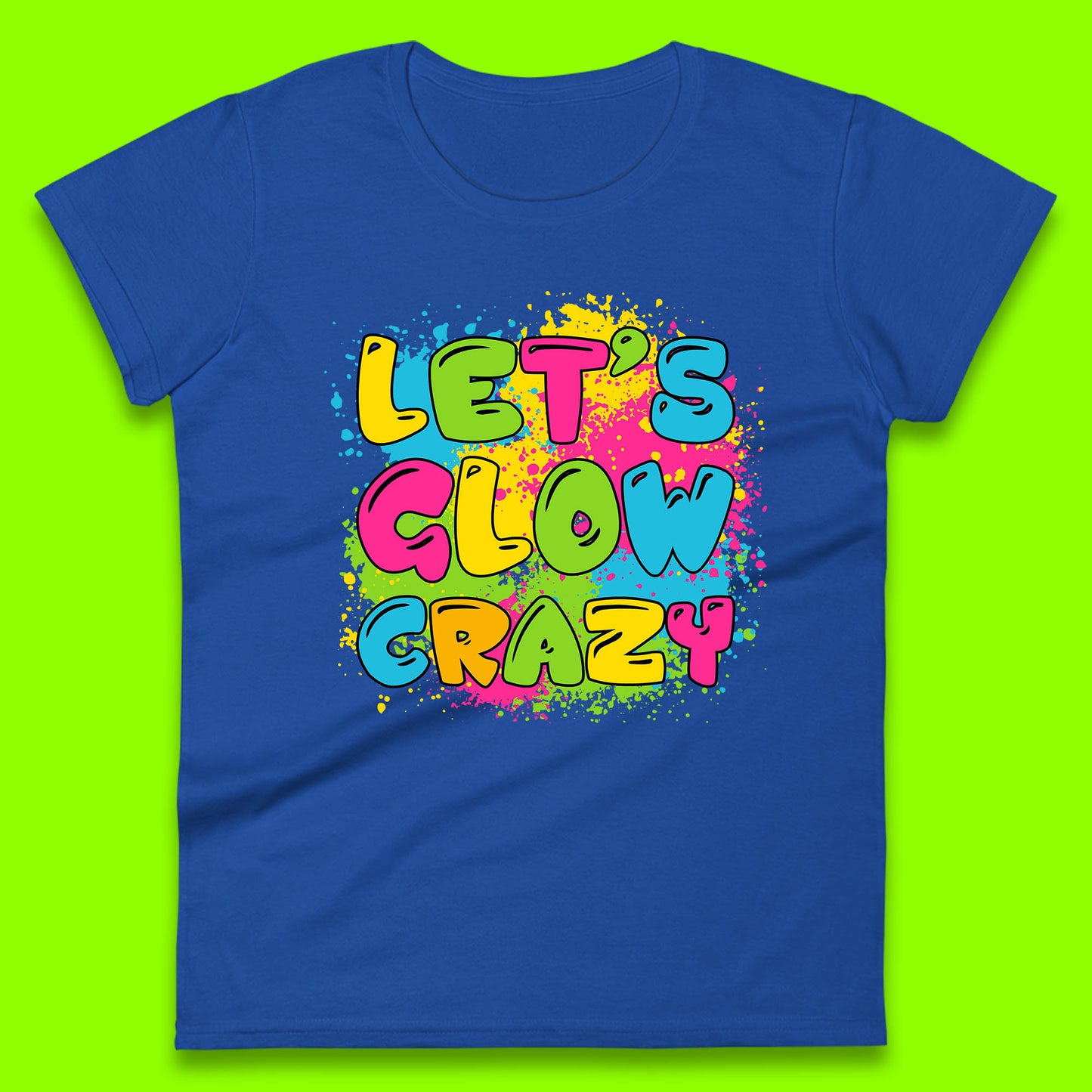 Let's Glow Crazy Paint Splatter Glow Birthday Retro Colorful Theme Party Womens Tee Top