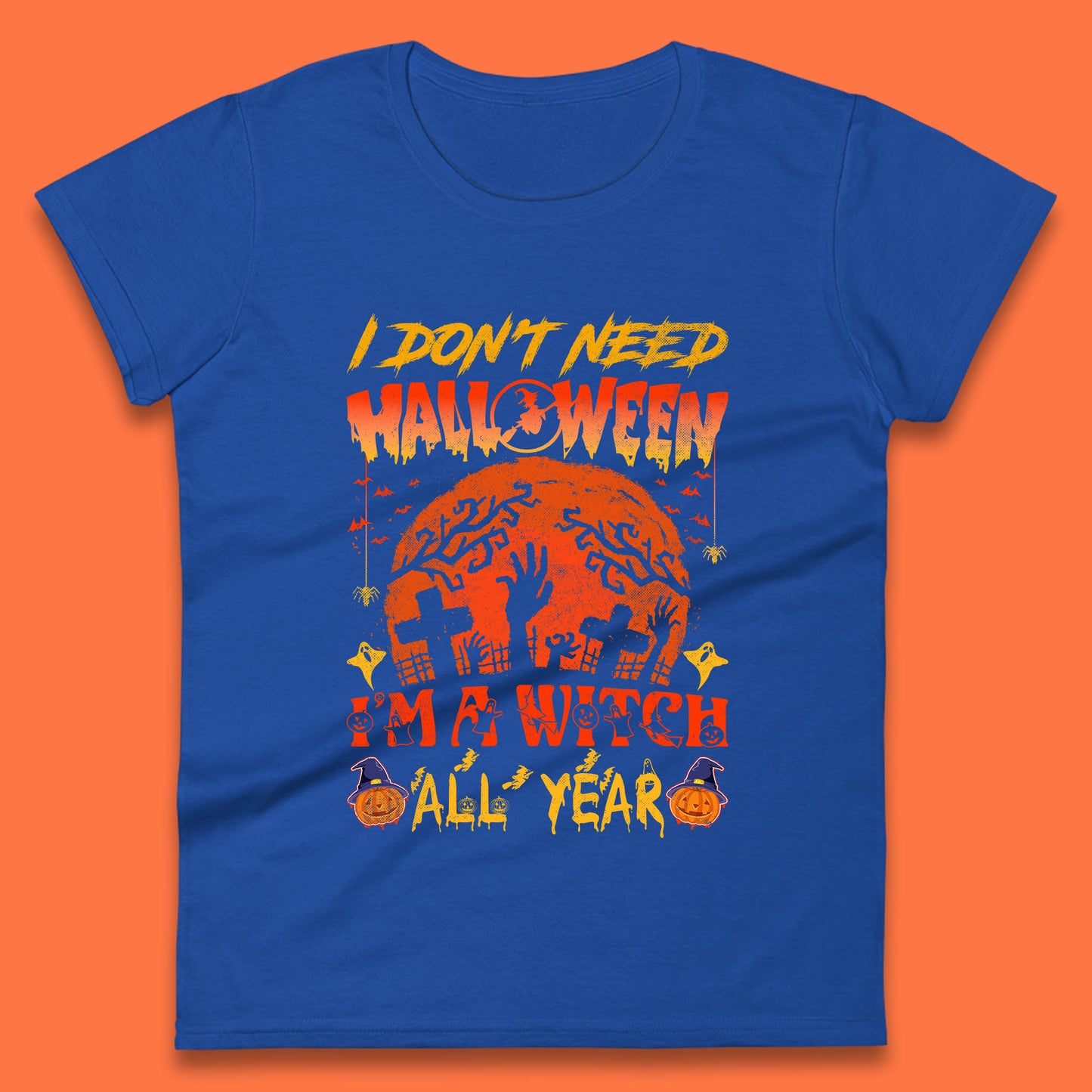 I Don't Need Halloween I'm A Witch All Year Halloween Season Womens Tee Top