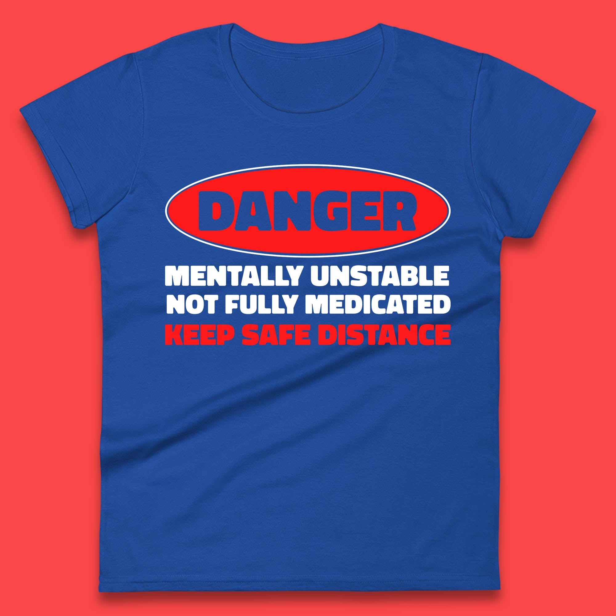 Danger Mentally Unstable Not Fully Medicated Keep Safe Distance Funny Saying Quote Womens Tee Top